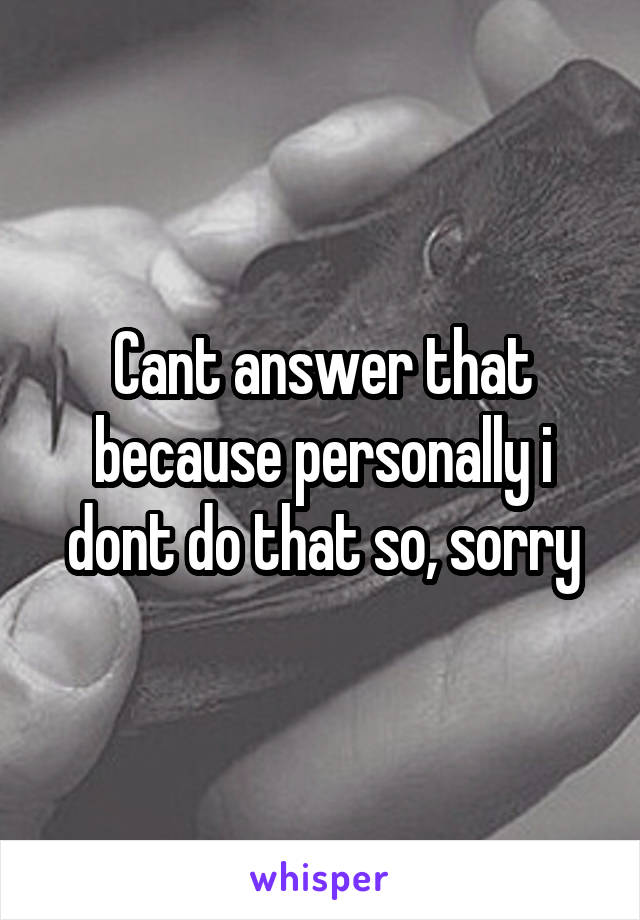 Cant answer that because personally i dont do that so, sorry