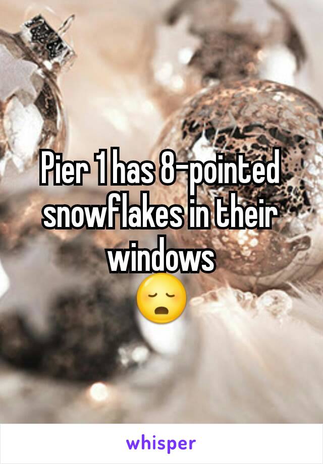 Pier 1 has 8-pointed snowflakes in their windows
😳