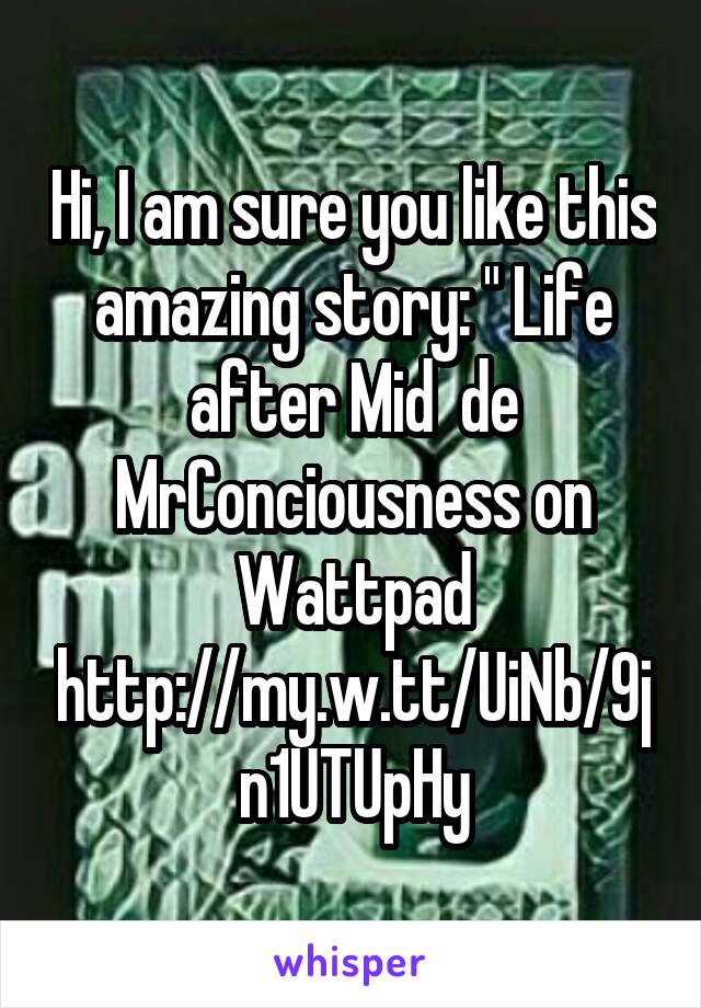 Hi, I am sure you like this amazing story: " Life after Mid  de MrConciousness on Wattpad http://my.w.tt/UiNb/9jn1UTUpHy