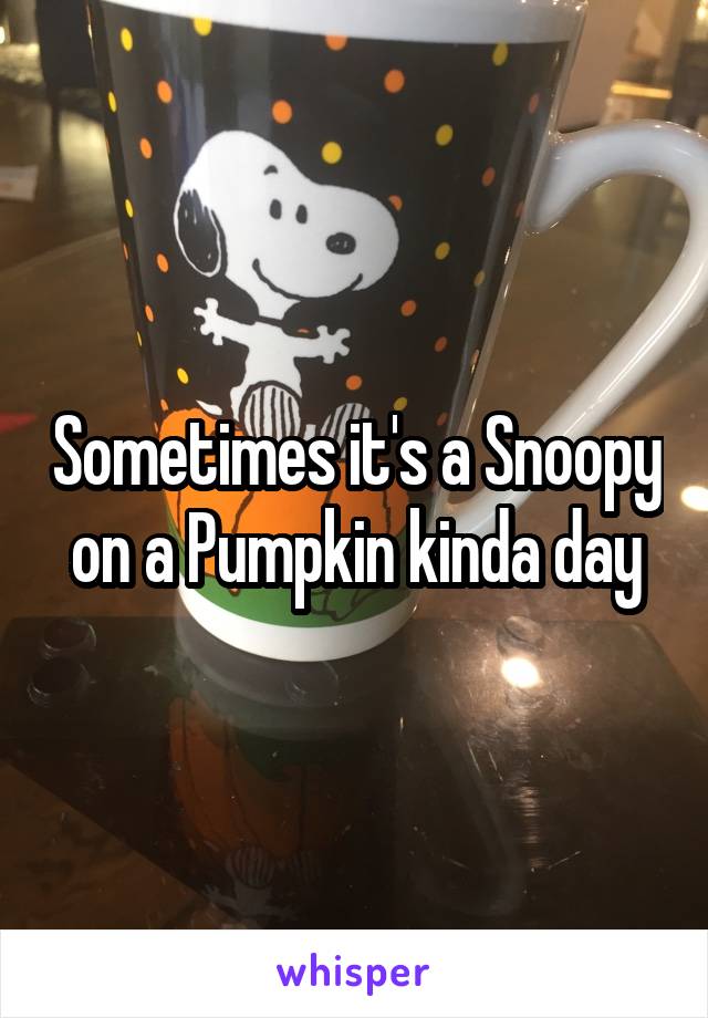 Sometimes it's a Snoopy on a Pumpkin kinda day