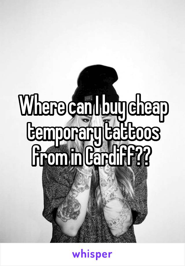 Where can I buy cheap temporary tattoos from in Cardiff?? 