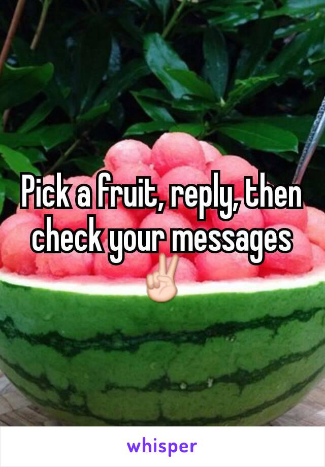 Pick a fruit, reply, then check your messages ✌