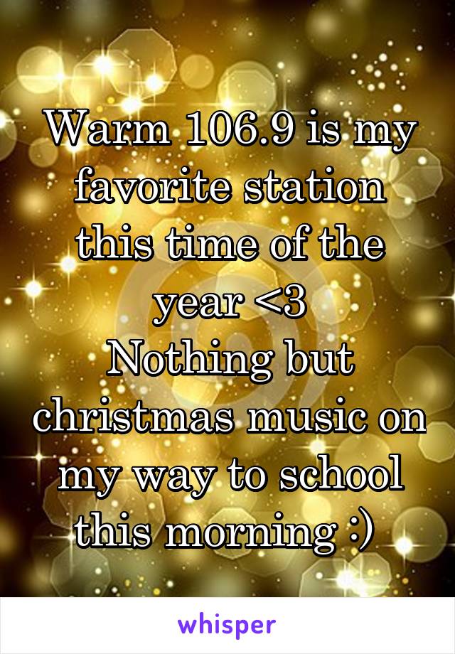 Warm 106.9 is my favorite station this time of the year <3
Nothing but christmas music on my way to school this morning :) 