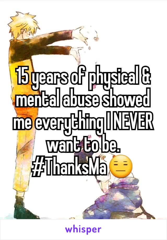 15 years of physical & mental abuse showed me everything I NEVER want to be.
#ThanksMa😑