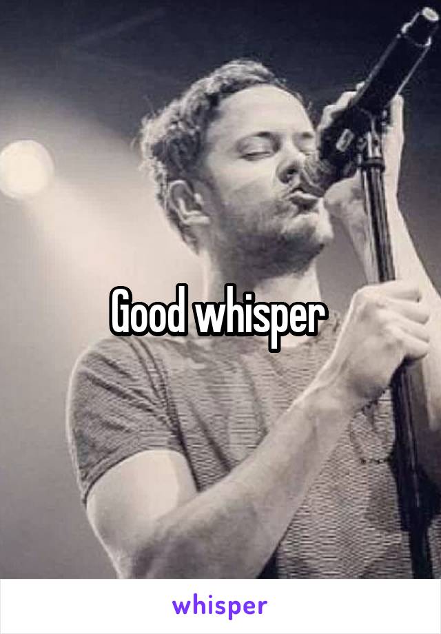 Good whisper 