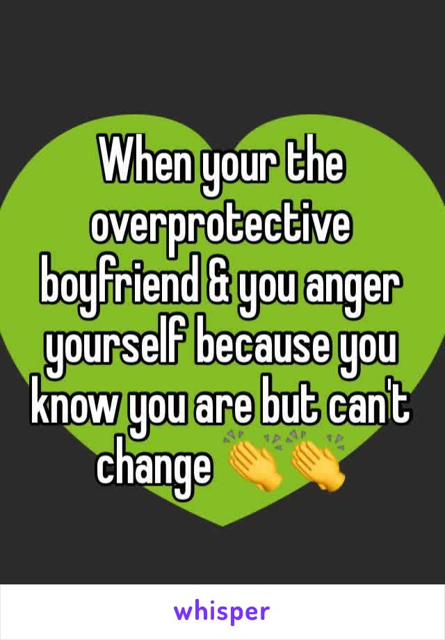 When your the overprotective boyfriend & you anger yourself because you know you are but can't change 👏👏