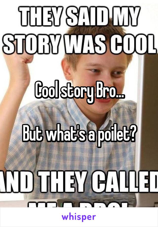 Cool story Bro...

But what's a poilet?