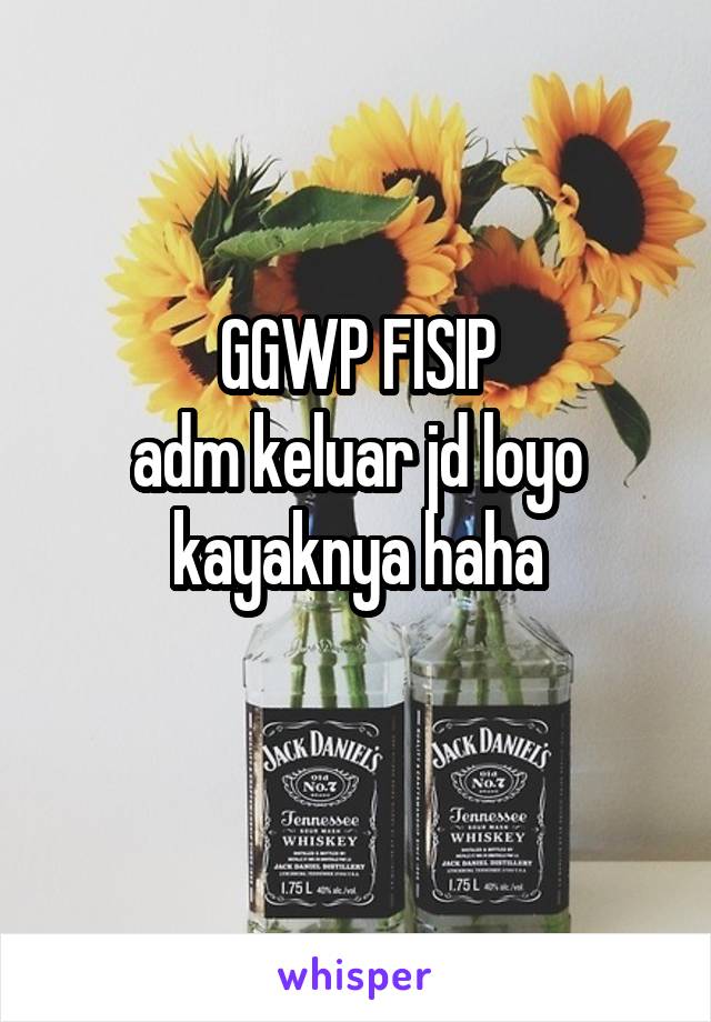 GGWP FISIP
adm keluar jd loyo kayaknya haha
