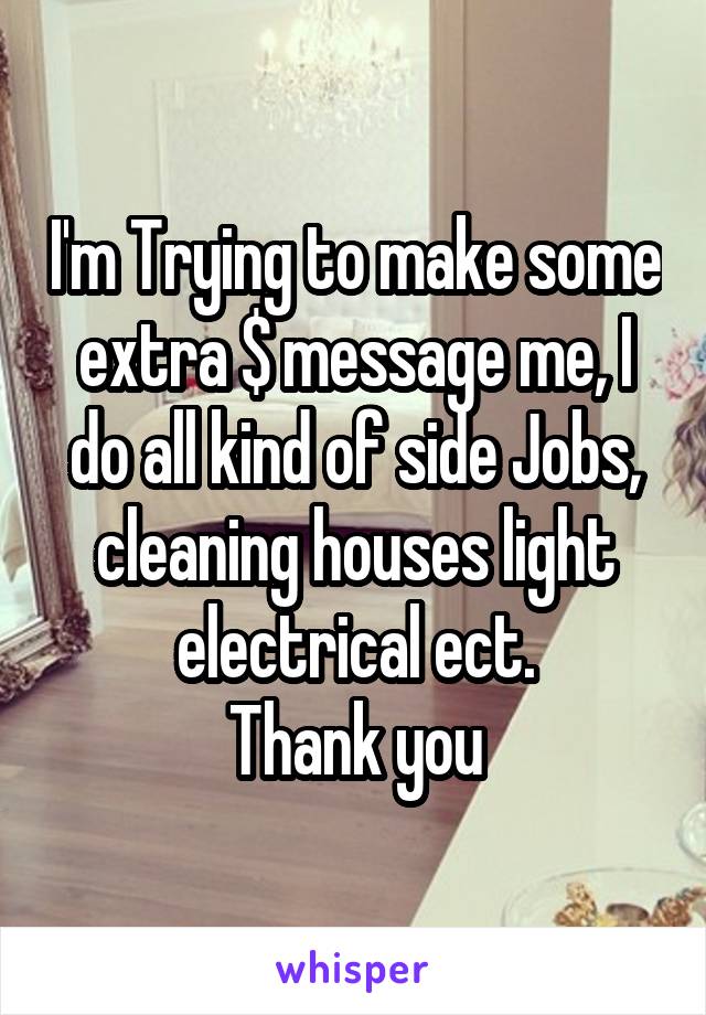 I'm Trying to make some extra $ message me, I do all kind of side Jobs, cleaning houses light electrical ect.
Thank you