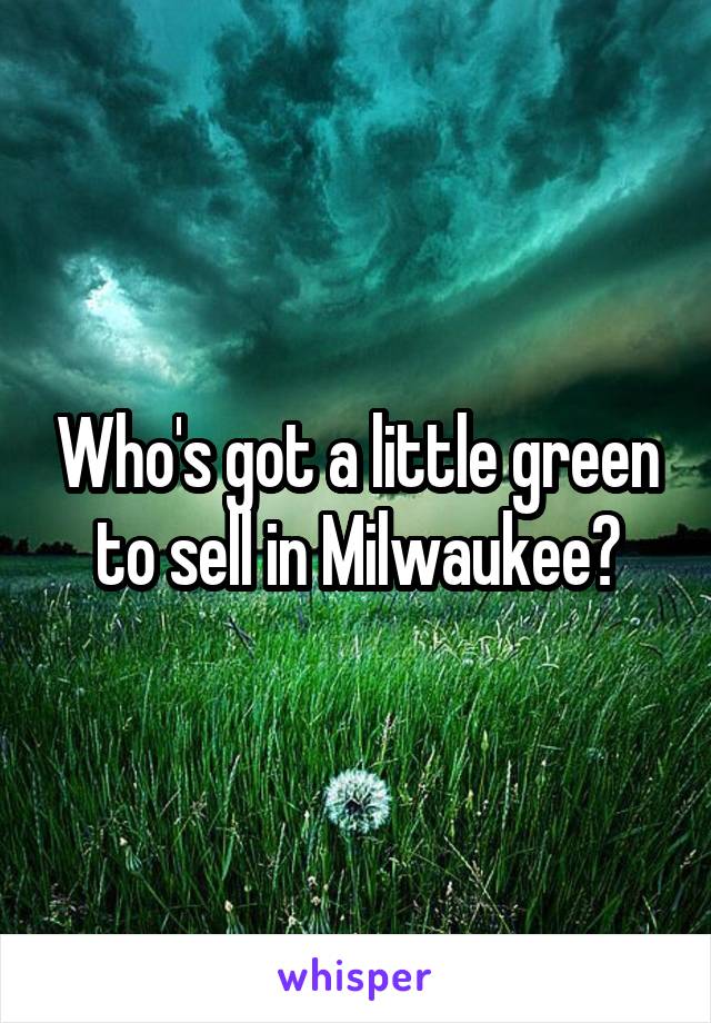 Who's got a little green to sell in Milwaukee?