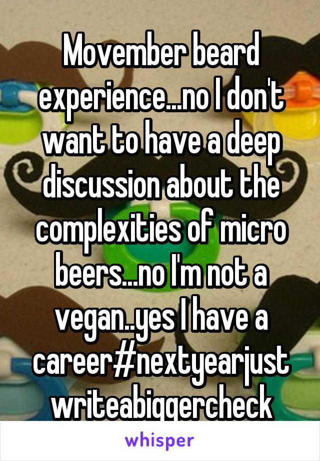 Movember beard experience...no I don't want to have a deep discussion about the complexities of micro beers...no I'm not a vegan..yes I have a career#nextyearjustwriteabiggercheck