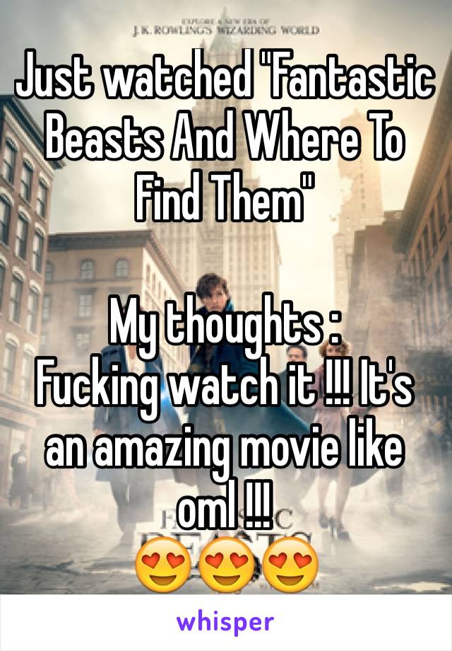 Just watched "Fantastic Beasts And Where To Find Them"

My thoughts :
Fucking watch it !!! It's an amazing movie like oml !!!
😍😍😍