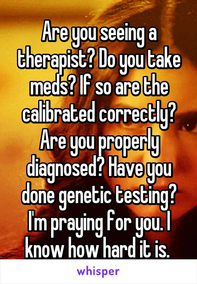 Are you seeing a therapist? Do you take meds? If so are the calibrated correctly? Are you properly diagnosed? Have you done genetic testing? I'm praying for you. I know how hard it is. 