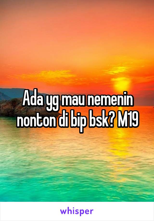 Ada yg mau nemenin nonton di bip bsk? M19