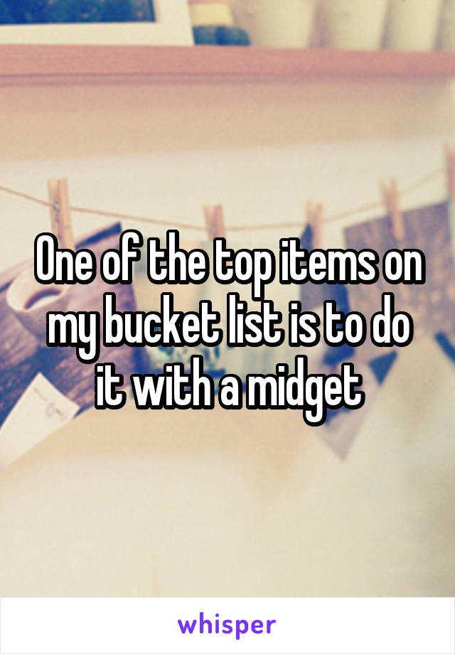 One of the top items on my bucket list is to do it with a midget