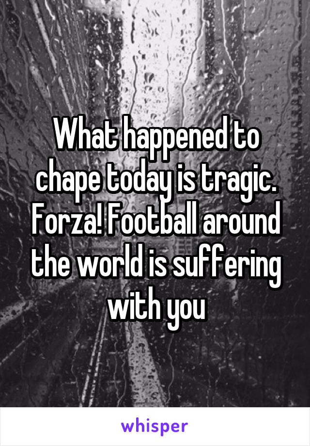 What happened to chape today is tragic. Forza! Football around the world is suffering with you