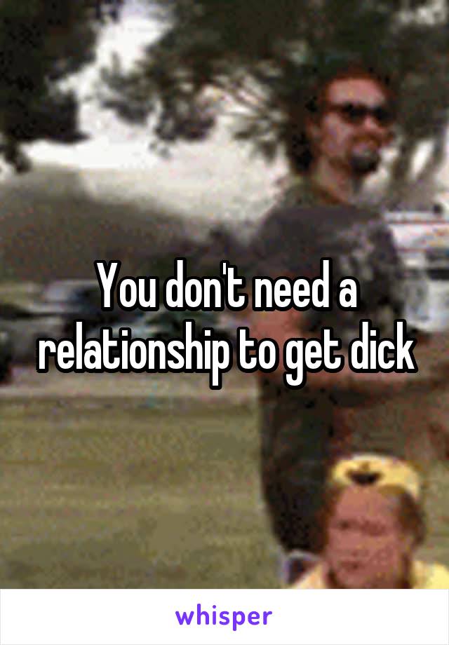 You don't need a relationship to get dick