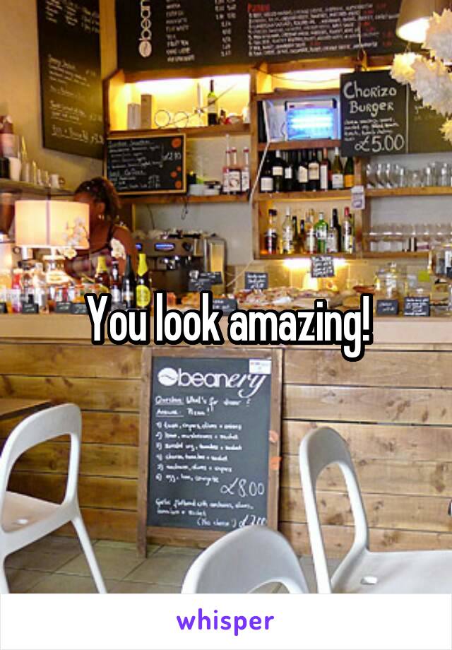 You look amazing!