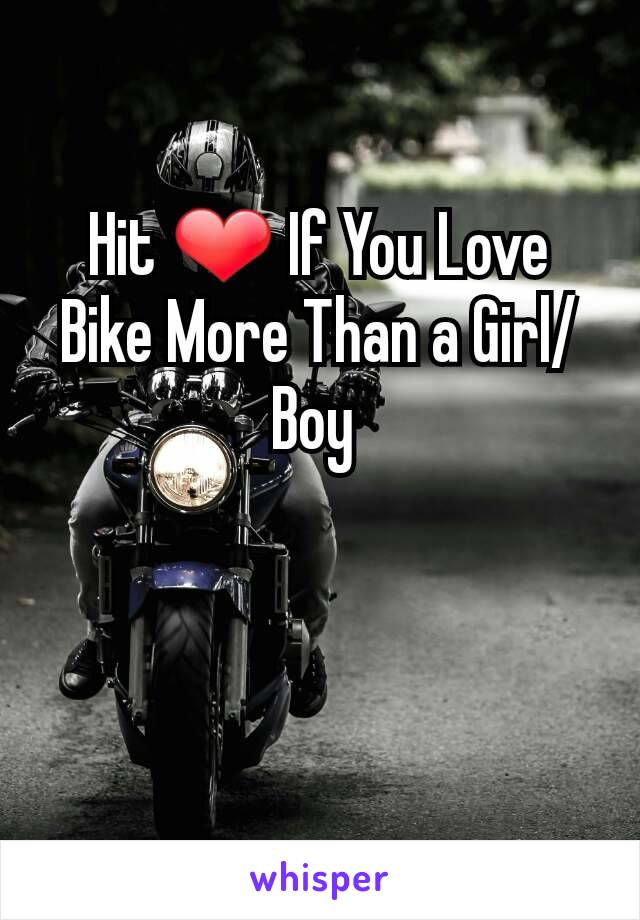 Hit ❤ If You Love Bike More Than a Girl/Boy 
