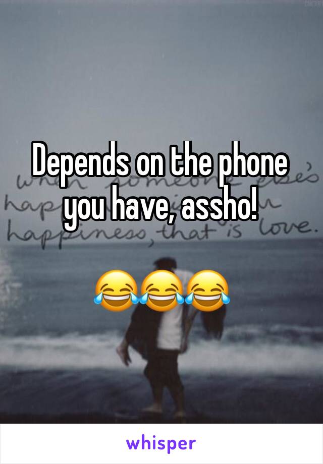 Depends on the phone you have, assho!

😂😂😂