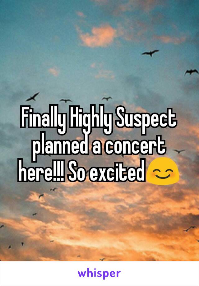 Finally Highly Suspect planned a concert here!!! So excited😊