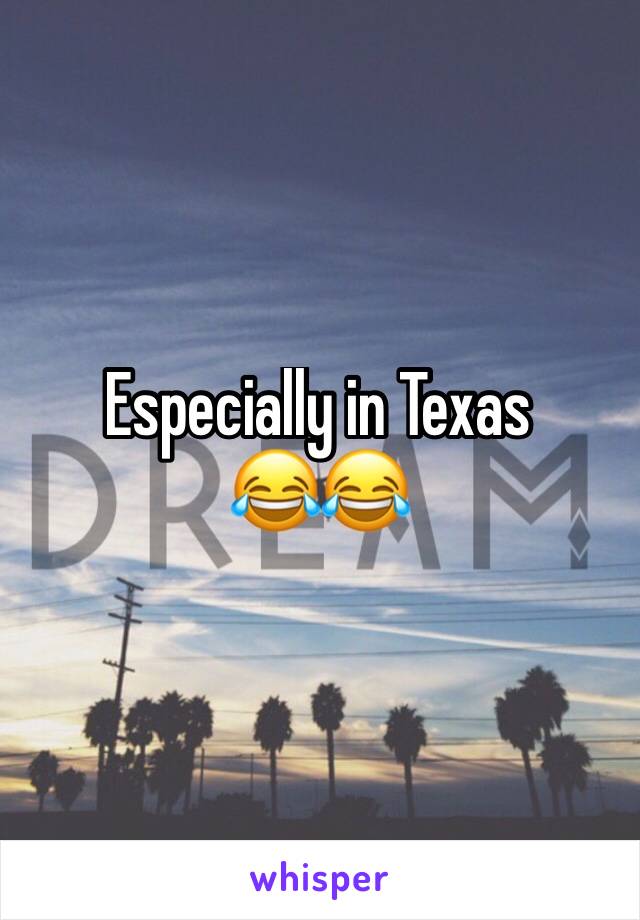 Especially in Texas
😂😂