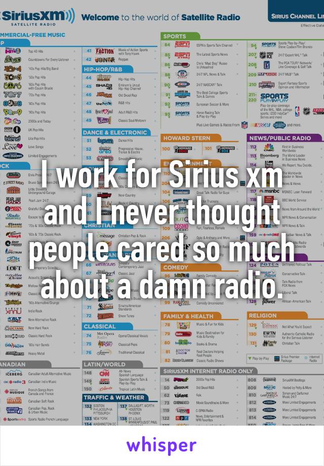 I work for Sirius xm and I never thought people cared so much about a damn radio.