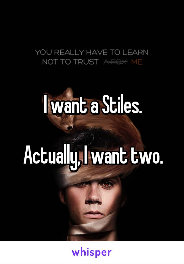 I want a Stiles.

Actually, I want two.