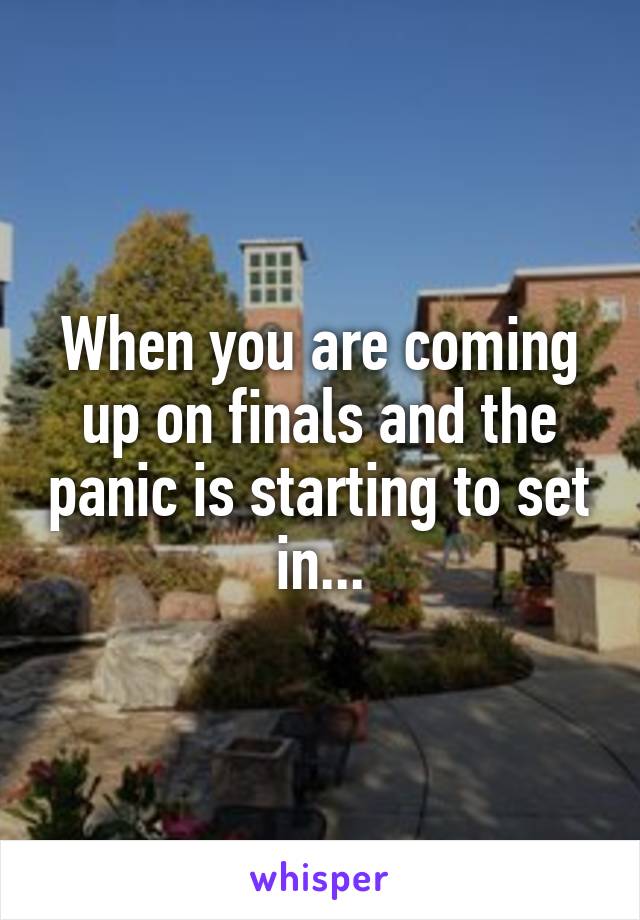 When you are coming up on finals and the panic is starting to set in...