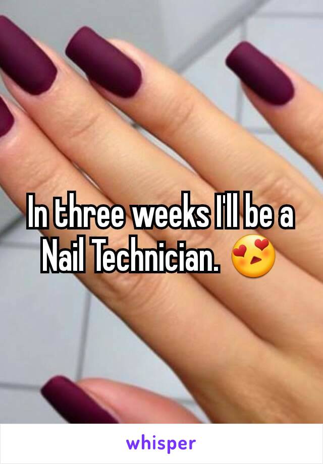 In three weeks I'll be a Nail Technician. 😍