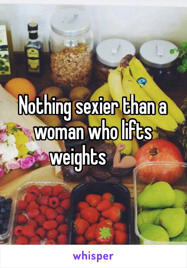 Nothing sexier than a woman who lifts weights 💪🏽