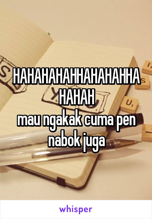 HAHAHAHAHHAHAHAHHAHAHAH
mau ngakak cuma pen nabok juga