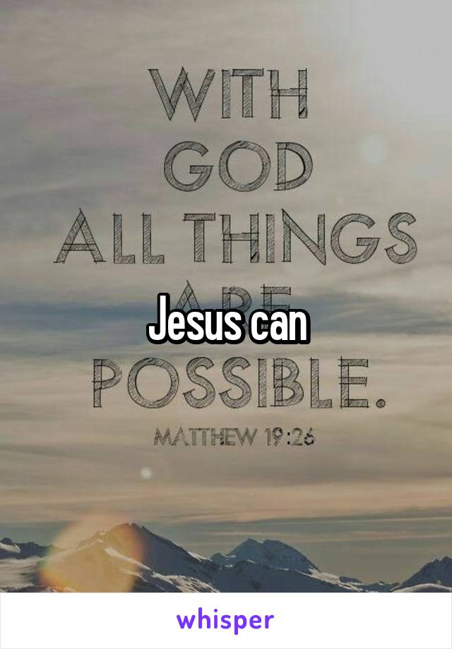 Jesus can