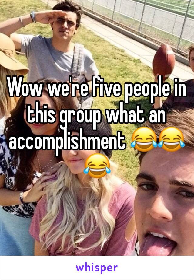 Wow we're five people in this group what an accomplishment 😂😂😂 