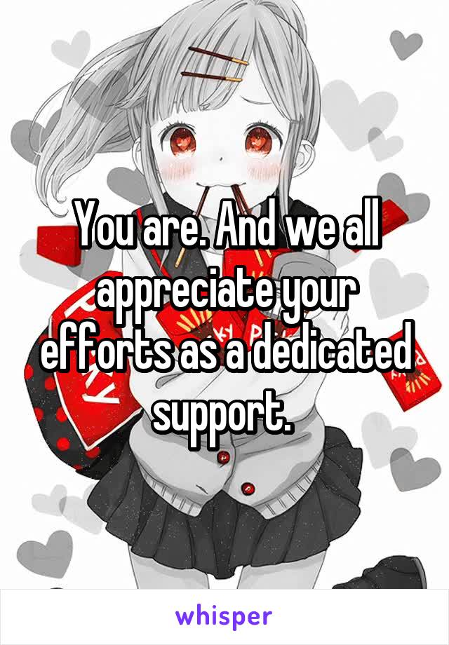 You are. And we all appreciate your efforts as a dedicated support. 