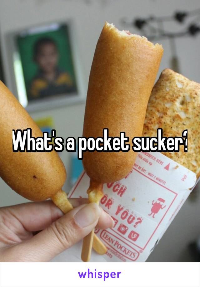 What's a pocket sucker?