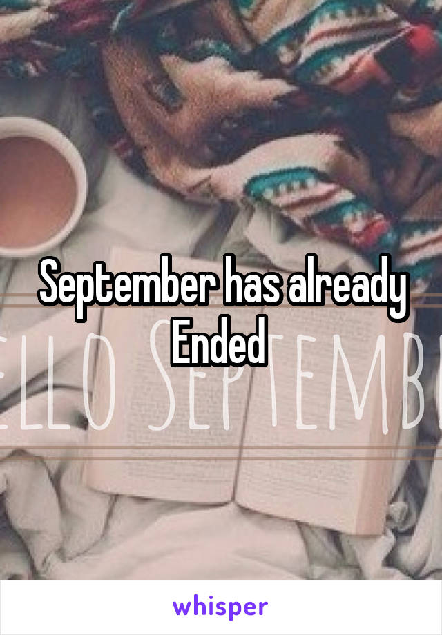 September has already Ended 