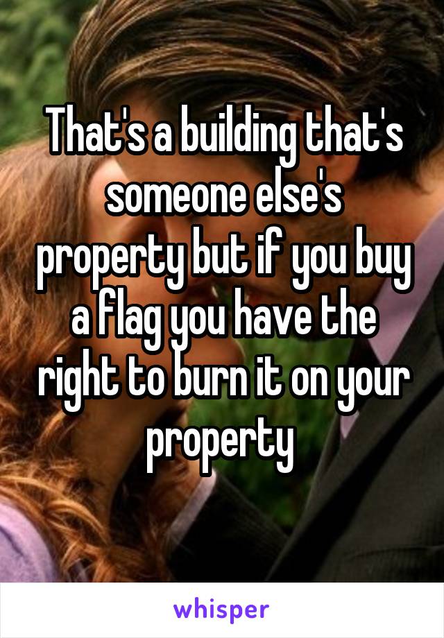 That's a building that's someone else's property but if you buy a flag you have the right to burn it on your property 
