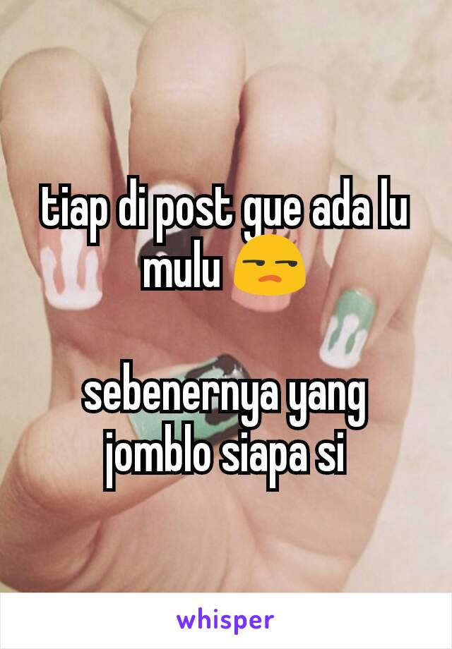 tiap di post gue ada lu mulu 😒

sebenernya yang jomblo siapa si