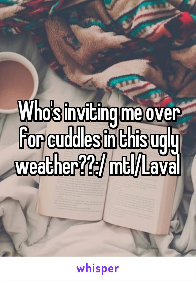 Who's inviting me over for cuddles in this ugly weather??:/ mtl/Laval 