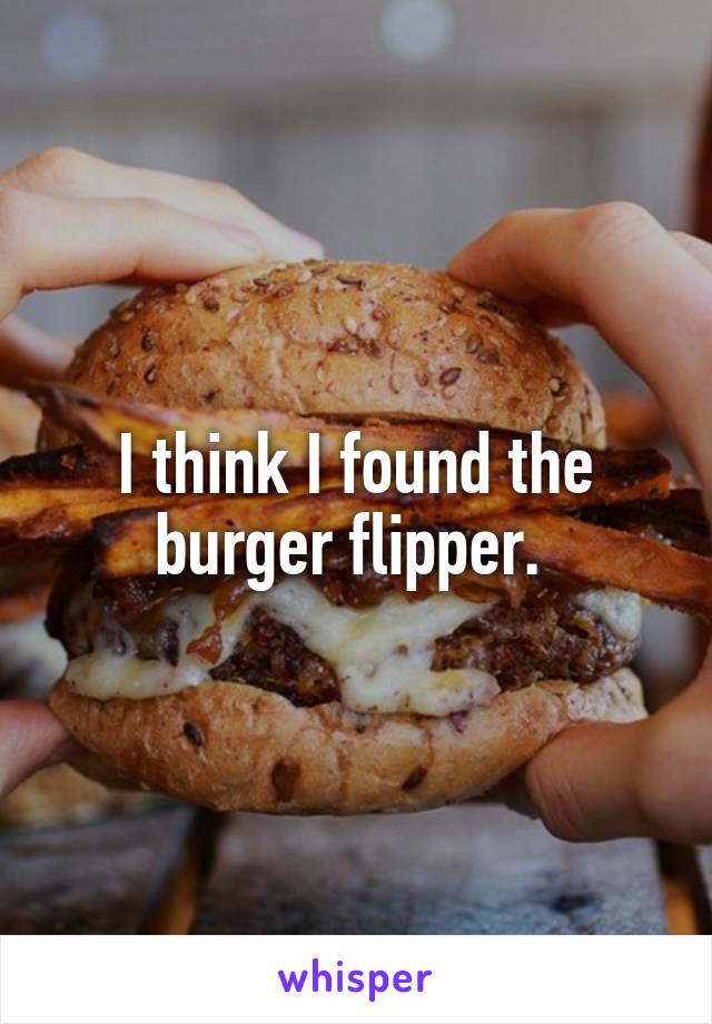 I think I found the burger flipper. 