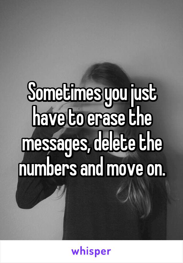 Sometimes you just have to erase the messages, delete the numbers and move on.