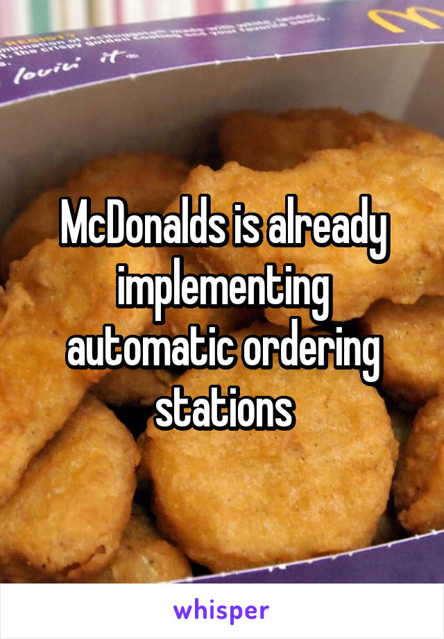 McDonalds is already implementing automatic ordering stations