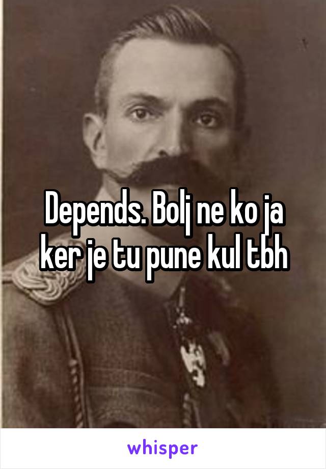 Depends. Bolj ne ko ja ker je tu pune kul tbh