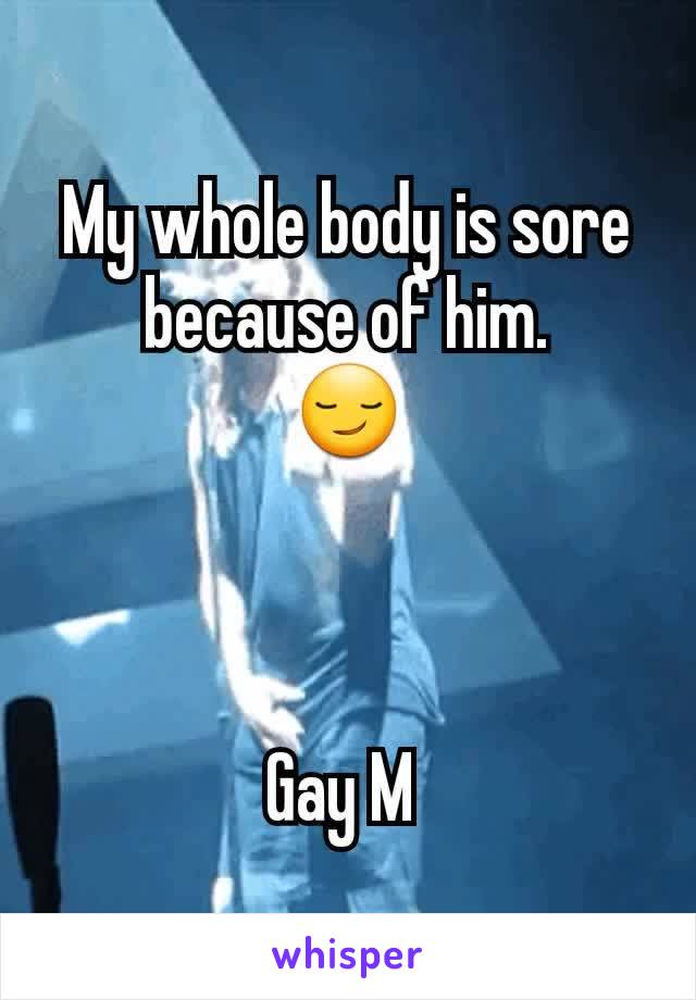 My whole body is sore because of him.
😏



Gay M 