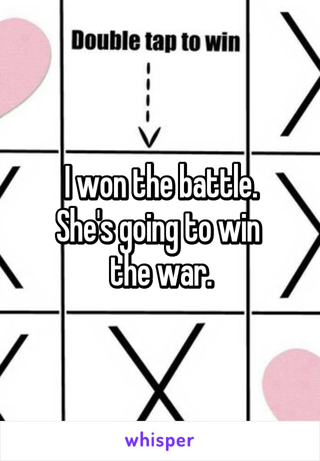 I won the battle.
She's going to win 
the war.