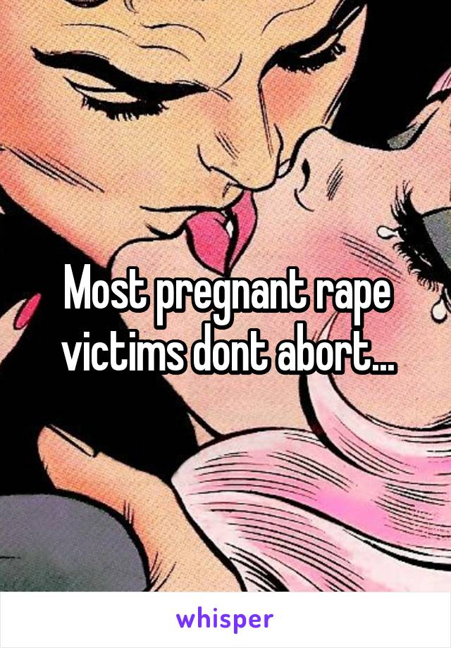 Most pregnant rape victims dont abort...