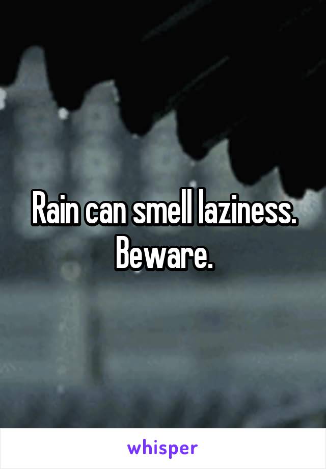 Rain can smell laziness. Beware.