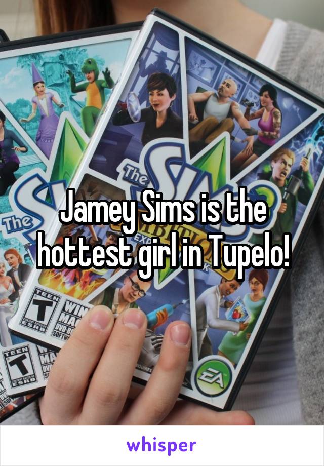 Jamey Sims is the hottest girl in Tupelo!