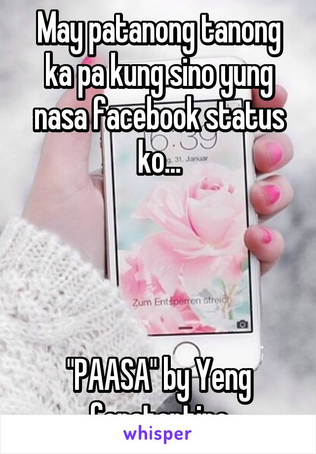 May patanong tanong ka pa kung sino yung nasa facebook status ko...




"PAASA" by Yeng Constantino